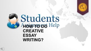 HOW TO DO
CREATIVE
ESSAY
WRITING?
 