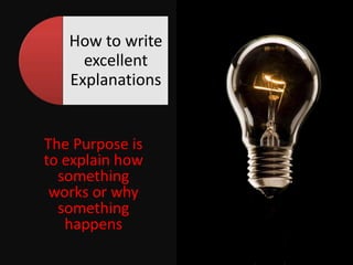 The Purpose is to explain how something works or why something happens<br />