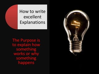 The Purpose is to explain how something works or why something happens 