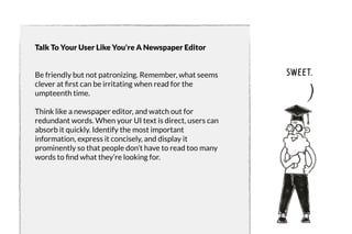 Talk To Your User Like You're A Newspaper Editor 
Be friendly but not patronizing. Remember, what seems 
clever at first c...