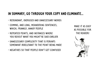 in summary, go through your copy and eliminate... 
- redundant words 
- commas and long sentences 
- repeated points 
- un...