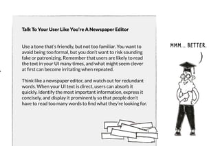 Talk To Your User Like You're A Newspaper Editor 
Use a tone that’s friendly, but not too familiar. You want to 
avoid bei...