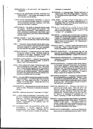 3
IRREGARDLESS - No sucb word! Usc "regardless" or
"iIrcspcctive...
IT SHOULD BE MENTIONED (NOTED, POINTED OUT.
EMPHA.SIZED) - Such phrases add nothing but words.
Get to the point, omit the padding.
IT WAS FOUND (DETERMlNED, DECIDED) - Could be
evasive: write frankly and din:ctly. Instead ot: '''Itwas found'
that some skunks have more than 12 mammae.n write "Some
skunks have more than 12 tnaIlUJll!C."
LATIN PLURALS - Be careful to distinguish between plurals
and singulars. "Mental foramina were examined." "The
mental foramen was examined." Other examples are: uterus
(uteri), spermatozoon (spermatoZOa). testis (testes), vagina
(vaginae), pinna(pinnae), naris (nares), phalanx (phalanges),
and radius (radii).
LESS(ER); FEW(ER) - "Less" refers to quanity; "few" refers to
number. "Hedrankless beertoday, sotherewere fewer empty
cans,"
LIKE - A preposition, always associatcd with an objcct (nouns,
pronouns, or noun phrases). Used correctly when itre-placcs
the phrases "similar to" or"similarly to..... E.g., Grasshopper
mice howl like [NOT as] coyotes. Compare with "as."
LIVETRAP; LIVE TRAP - Livetrap (one word) is a verb, wbereas
live trap (two words) is a noun. Thcrcfore. animals arc
"'livettapped" in "livc trapS." Hyphenate "live trap'" only
when used as a noun modificr as in "live-trap grid....
MAJORITY; VAST MAJORTIY - "Majority" means Iff()I't! tluUI
half. "Vast" suggests im.memit;l ofalent. In almost all
instances "most" will be more precise.
MASS - Often confused with "weight." Bodies bave mass, where
forces are measured in units ofweight. Thus, "'The average
'mass' of adult Microtus oregonJ from the Coast Range is
19.1 g." or "Thc pregnant PeromysClU weighed 6 g more
than the heaviest nulliparous specimen." Thatis, thepregnant
one exerted a force greaterthan the heaviest nulliparous one
equivalent to the Earth's pull on a 6~g mass.
MEAN-Can impartdiffercntmeaningthanintendcd ifnotcarcful.
"Mean deer lengths.,," (Are these longcrcr than docile detrr
lengths?) Try "Mean lengths of the deer...). Be careful of
"average" for the same reason. Average deer may not be
longer than exceptional det:r.
MEASURE1VfENTS - Measurements are recorded: they are never
"taken" or"made." Dimensions or characters arc measured.
See taken.
MOISTER ~ Better use "more moist,.."more mesic," or"wetter...
NON - a prefix. usually not hyphenated. Avoid overuse. Don't
use "non" to substitute for established negative prefixes or
where "not ..," will serve. Use "incorrect" or "not correct,"
never "noncorrect" Similarly, use "unreliable" or «not
reliable,~ "unlnfccted" or "not infected." and "not
Significantly different."
NOT INCORRECT; NOT INCONSISTENT WITH; NOT
UNCOMMON Double negatives become
incomprehensible. Use "correct," "consistent with," or
"common" to express positive concepts of correctness.
consisteDC)', or commonness.
ON AVERAGE - A colloquial usage. Probably unnecessary in
sciencewriting. Write"Theavc::ragc length of... wasgreater."
or"The distance between traps averages 1.5 mgreater on the
new grid."
ONCE; WHEN - Avoid use of"oncc" to mean whell. as "ooce"
can mean one time. formerly. simultaneously. or
immediauly. When (not "once") themouse located the cache
it began to fill its cheek pouches."
OUT; IN - (... 14 "out" of 17•••), (..•14 "in" 17...). or (...to find
"out" iL). In most instances, "out" and "'in" can be omitted
without altering the meaning. Use of "...14 of 17..... and
.....to find..... or .....to determine...."
PARAMETER - A perfectly good word tha1 means an arbitrary
colUtant e#Ch ofwhich values chlU"OClerius 411Wftber of
a sysum or (l chanu:tDUtic elemellt or conmmt factor.
However, !he word has been misused in so many ways that it
lllight be better to avoid using it. Tty "'characteristic."
"dimension,.. or "distance."
PARTIALLY; PARTLY - "Partially'" implies bias infavor Ofone
or the other. "Partly" is the more precise term when the
concept ofPl'Opot1ioll orpomon is meant.
PERCENT; PERCENTAGE - Use the percent sign (%) with
numerials; usc percentage in rcfcm1cc to Pl'Opomoll o/the
wholeexpren«lln hu1Uln1Jths. Compare with proportion.
PREDOMINATE; PREDOMINANT - "Predominate" is a verb,
"'predominant" an adjective. The adverb is "predominantly"
Rot "predominately."
PREFER; PREFERENCE- (Cottontails "prcfer" brushy habitats.)
or (Thc habitat "preference" ofmule deer was investigated.)
Likely what is intended is "Brushy habitats support morc
cottontails," and "'The dispersion ofa mule deer popUlation
in relation to vegetation was investigatcci." Avoid use of
"prefer'" or "preference" wben implications of cognitive
ability in animals are not desired or not relevant.
PREVALENCE; INCIDENCE - "Prevalencc" means the IWmber
peruniJo/popuJadon at tl sp«lftcdllU. "Incidence" means
the lUlIftber in a poplllll1iDII pt!J" "nit tImil. "The reported
incidence ofmbies in skt.m.ks innorthwc:st=m Illinois averaged
23 cases per year.... "The prevalence ofrabies in skunks in
1961 was 23 per 1,000 examined."
PRIOR TO; PREVIOUS TO - "Previous" and "prior" are
adjectives that modify nouns. There are "prior" ll.I1d
"previous" events. that occur before somcthing else.
Likewise, there are "subsequent" events that occur after
something clsc. Howc:ver, events do not occur "previous
to," "prior to," or "subsequent to" something else. Use
"before," "preceding." or "after'" as the situation requires,
PROBLEM- Indicates a question opentoinquiryorapl'OpositWn
statingsomething t(J bedone. Often misused. Thepowsium
"problem" in deer caused... ," The sentence needs to be
rewritten. Pretlaps a.betterway to express the meaning would
be."'lnadeqU81e potassiumin deer caused..." or"Failureto meet
the potassium requirements in deer caused...."
PROPERNOUNS AS MODlFIERS - Avoid by use ofappropriatC
prepositions and by emphasizing the precisesubject. Instead
 