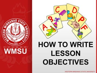 WMSU
WESTERN MINDANAO STATE UNIVERSITY
HOW TO WRITE
LESSON
OBJECTIVES
 