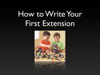 How to Write Your
 First Extension
 