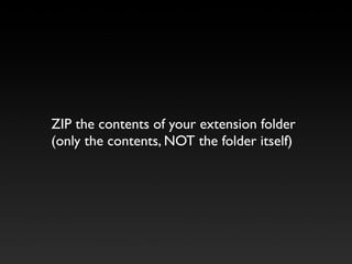 ZIP the contents of your extension folder
(only the contents, NOT the folder itself)
 
