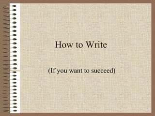 How to Write (If you want to succeed) 