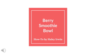 Berry
Smoothie
Bowl
How-To by Haley Irwin
 