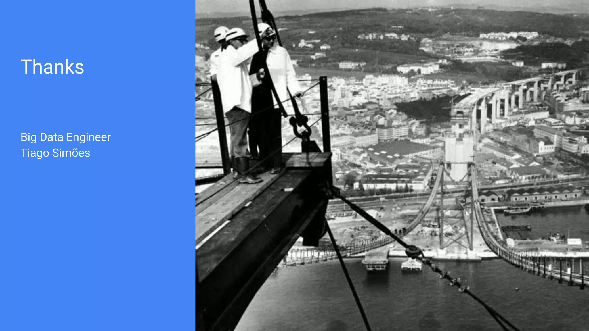 Thanks
Big Data Engineer
Tiago Simões
 