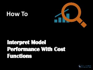 How To

Interpret Model
Performance With Cost
Functions
A publication of

 