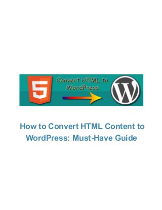 How to Convert HTML Content to
WordPress: Must­Have Guide

 