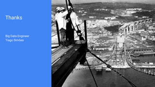 Thanks
Big Data Engineer
Tiago Simões
 