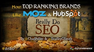 How TOP RANKING BRANDS
Really Do
SEOBy @ChadPollitt & @BradleyGSmith
Like &
#drSEO
 