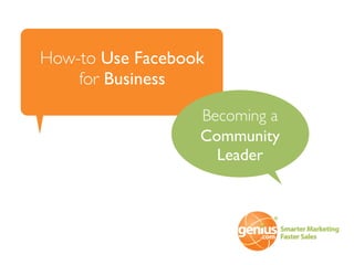 How-to Use Facebook
    for Business

                  Becoming a
                  Community
                    Leader
 