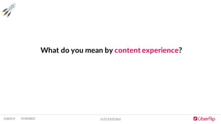@Uberflip #uberwebinar@HanaAbaza
What  do  you  mean  by  content  experience?
 