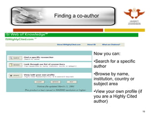 Finding a co-author Now you can: Search for a specific author Browse by name, institution, country or subject area View your own profile (if you are a Highly Cited author) 