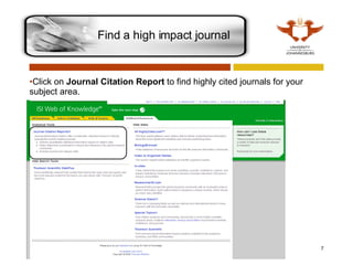 Click on  Journal Citation Report  to find highly cited journals for your subject area.  Find a high impact journal 
