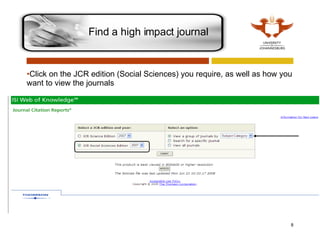 Click on the JCR edition (Social Sciences) you require, as well as how you want to view the journals Find a high impact journal 