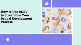 How to Use DDEV
to Streamline Your
Drupal Development
Process
 
