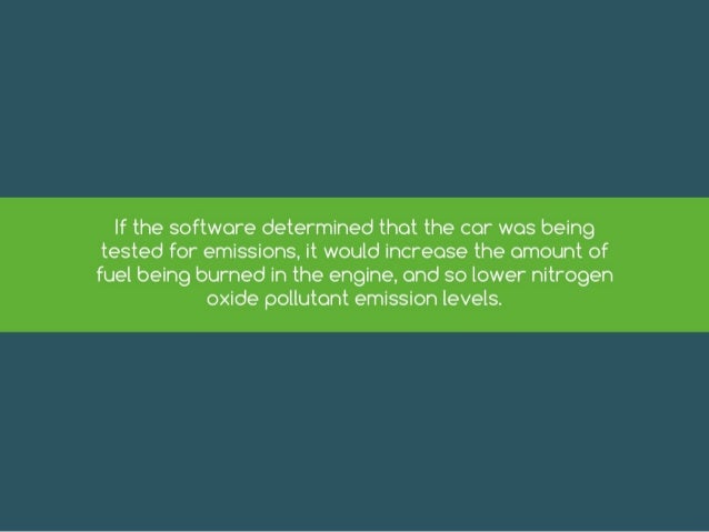 If the software determined that the car was be-
ing tested for emissions, it would increase the
amount of fuel being burne...