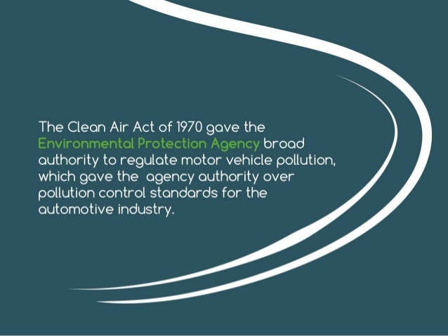 The Clean Air Act of 1970 gave the Environmental
Protection Agency broad authority to regulate motor vehicle
pollution, wh...