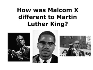 How was Malcom X different to Martin Luther King? 