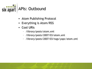 APIs: Outbound Atom Publishing Protocol Everything is Atom/RSS Cool URIs /library/posts/atom.xml /library/posts/2007/03/atom.xml /library/posts/2007/03/tags/yapc/atom.xml 