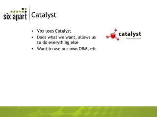 Catalyst Vox uses Catalyst Does what we want, allows us to do everything else Want to use our own ORM, etc 