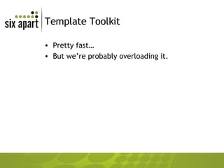 Template Toolkit Pretty fast… But we’re probably overloading it. 