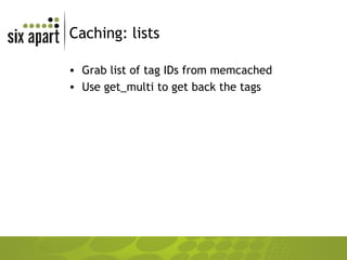 Caching: lists Grab list of tag IDs from memcached Use get_multi to get back the tags 