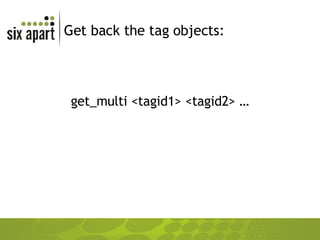 Get back the tag objects: get_multi <tagid1> <tagid2> … 