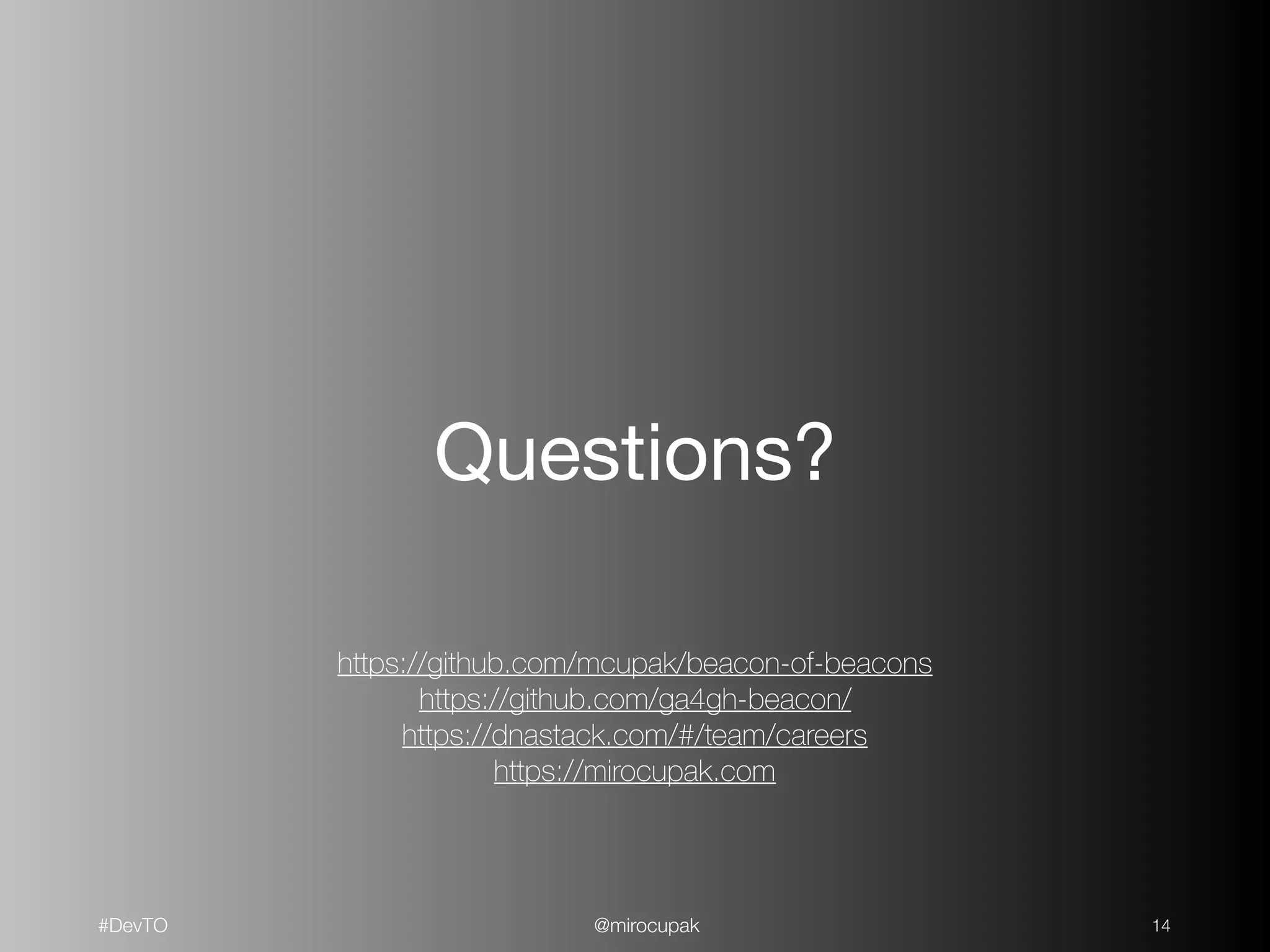 #DevTO @mirocupak
Questions?
!14
https://github.com/mcupak/beacon-of-beacons
https://github.com/ga4gh-beacon/
https://dnastack.com/#/team/careers
https://mirocupak.com
 