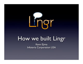 How we built Lingr
            Kenn Ejima
   Infoteria Corporation USA