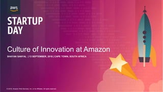 © 2018, Amazon Web Services, Inc. or its Affiliates. All rights reserved.
Culture of Innovation at Amazon
SHAYAN SANYAL | 13 SEPTEMBER, 2018 | CAPE TOWN, SOUTH AFRICA
 