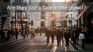 Are they just a face in the crowd?
 