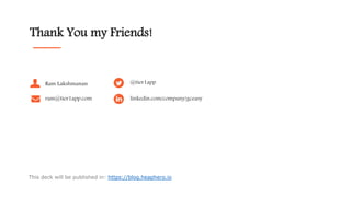 Thank You my Friends!
Ram Lakshmanan
ram@tier1app.com
@tier1app
linkedin.com/company/gceasy
This deck will be published in: https://blog.heaphero.io
 