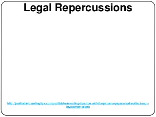 http://profitableinvestingtips.com/profitable-investing-tips/how-will-the-panama-papers-leaks-affect-your-
investment-plans
Legal Repercussions
 