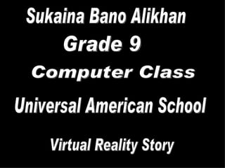 Virtual Reality Story Sukaina Bano Alikhan Universal American School Grade 9 Computer Class 