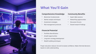 What You'll Gain
Comprehensive Knowledge
• Blockchain fundamentals
• Market analysis techniques
• Investment strategies
• Risk management protocols
Community Benefits
• Expert Q&A sessions
• Networking opportunities
• Discussion forums
• Shared research findings
Financial Potential
• Portfolio diversification
• Growth opportunities
• Long-term strategy development
• Wealth building techniques
Proper education reduces risk and increases confidence. Make informed decisions
based on solid understanding.
 