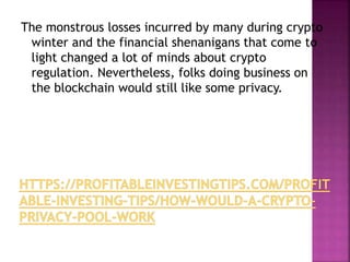 The monstrous losses incurred by many during crypto
winter and the financial shenanigans that come to
light changed a lot of minds about crypto
regulation. Nevertheless, folks doing business on
the blockchain would still like some privacy.
 