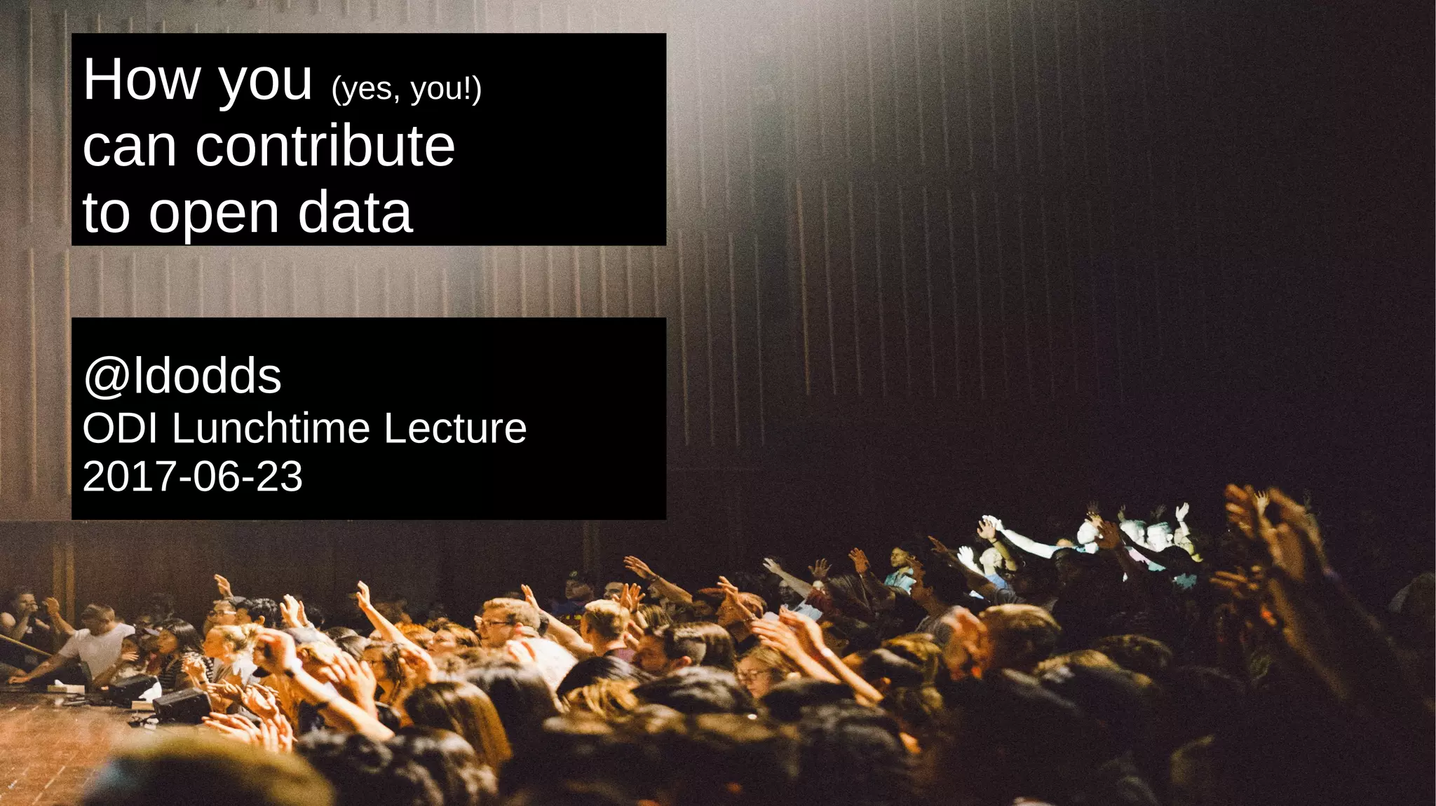How you (yes, you!)
can contribute
to open data
@ldodds
ODI Lunchtime Lecture
2017-06-23