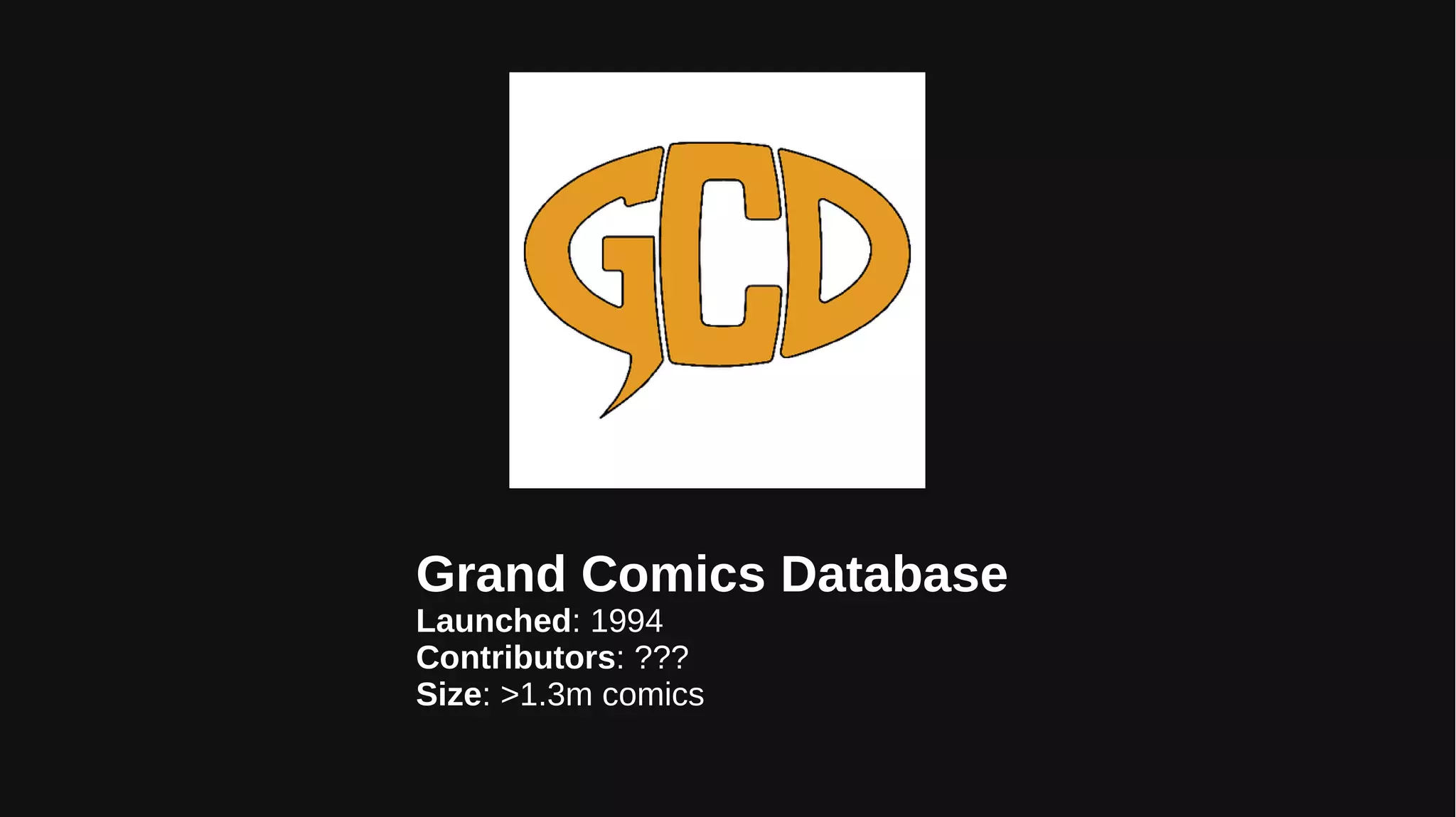 Grand Comics Database
Launched: 1994
Contributors: ???
Size: >1.3m comics