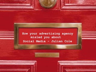 How your advertising agency misled you about   Social Media - Julian Cole   