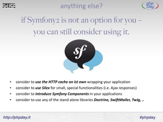 anything else? <ul><li>if Symfony2 is not an option for you – </li></ul><ul><li>you can still consider using it. </li></ul...