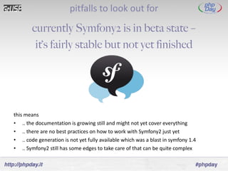 pitfalls to look out for <ul><li>currently Symfony2 is in beta state – </li></ul><ul><li>it‘s fairly stable but not yet fi...