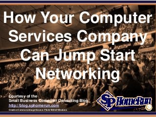SPHomeRun.com


How Your Computer
Services Company
  Can Jump Start
   Networking
  Courtesy of the
  Small Business Computer Consulting Blog
  http://blog.sphomerun.com
  Creative Commons Image Source: Flickr BUILDWindows
 