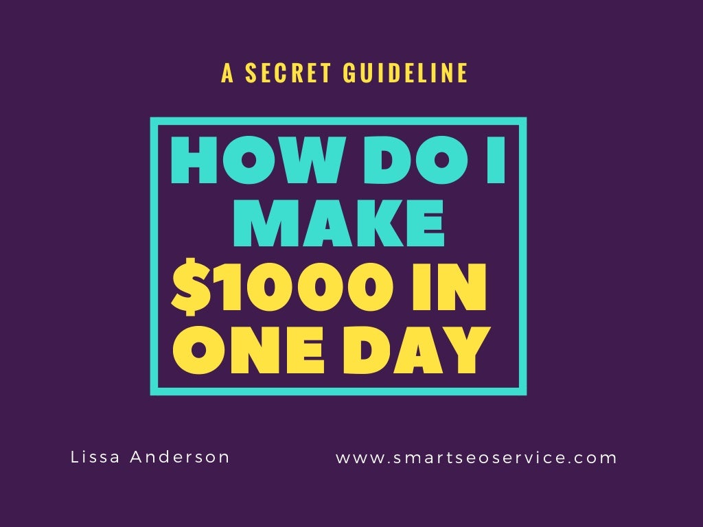 How do I make 1000 in one day?