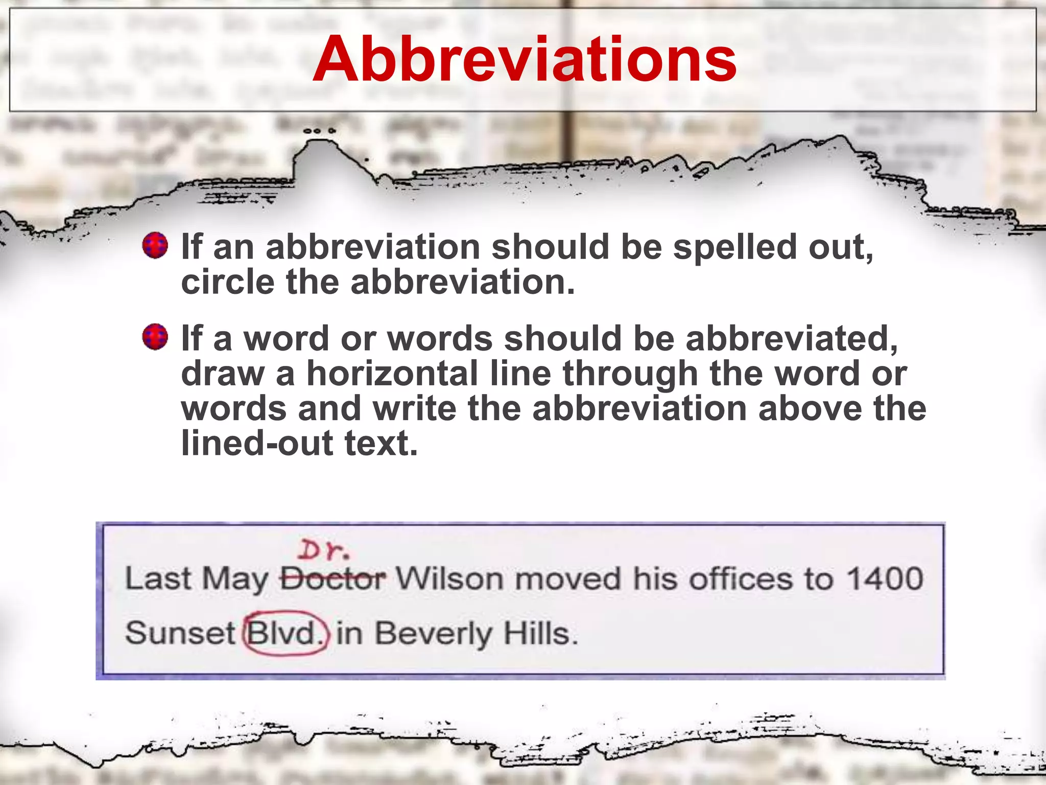 Abbreviations
If an abbreviation should be spelled out,
circle the abbreviation.
If a word or words should be abbreviated,
draw a horizontal line through the word or
words and write the abbreviation above the
lined-out text.
 