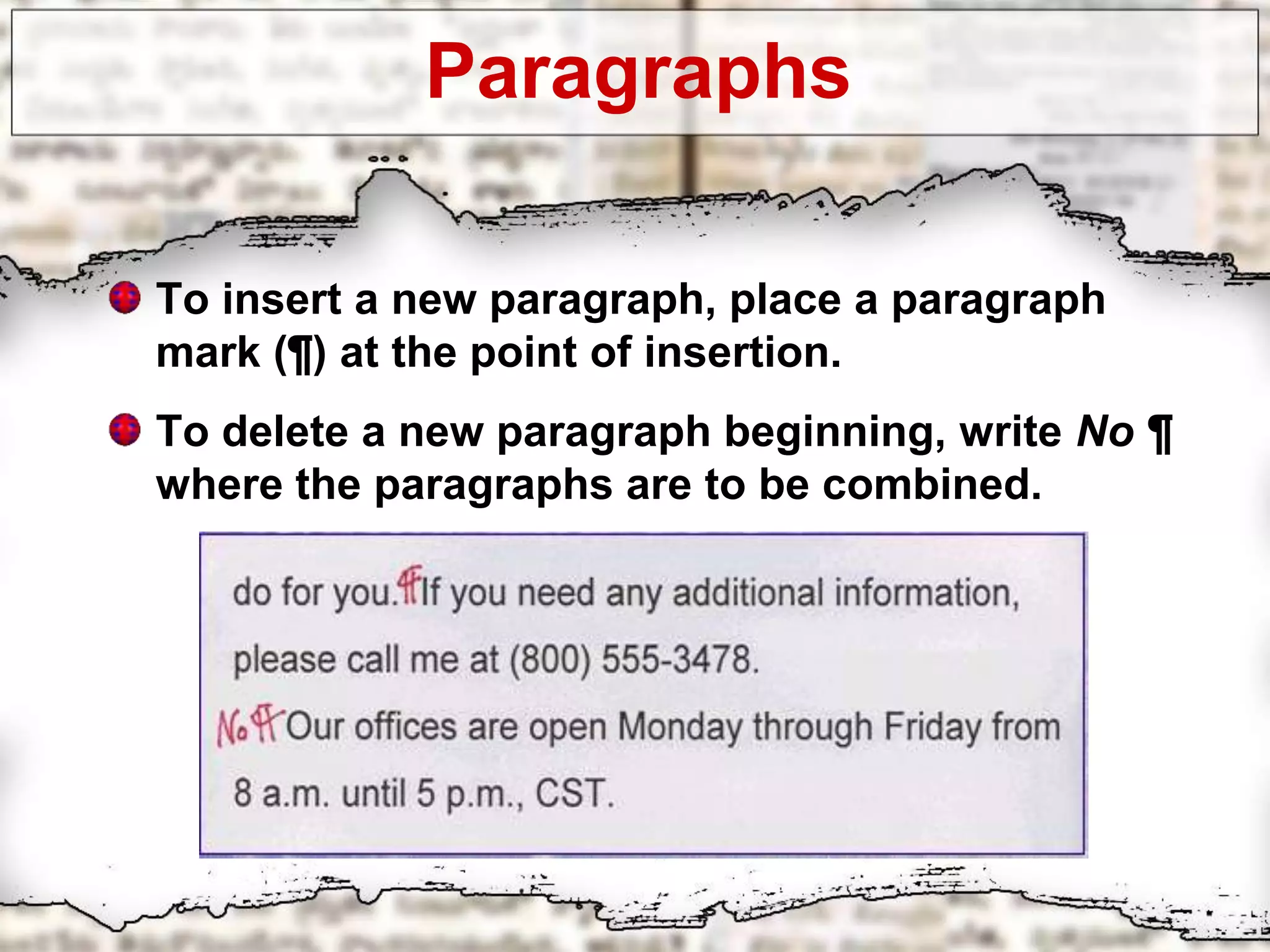 Paragraphs
To insert a new paragraph, place a paragraph
mark (¶) at the point of insertion.
To delete a new paragraph beginning, write No ¶
where the paragraphs are to be combined.
 