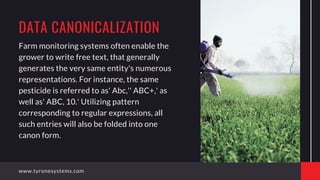 Farm monitoring systems often enable the
grower to write free text, that generally
generates the very same entity's numero...